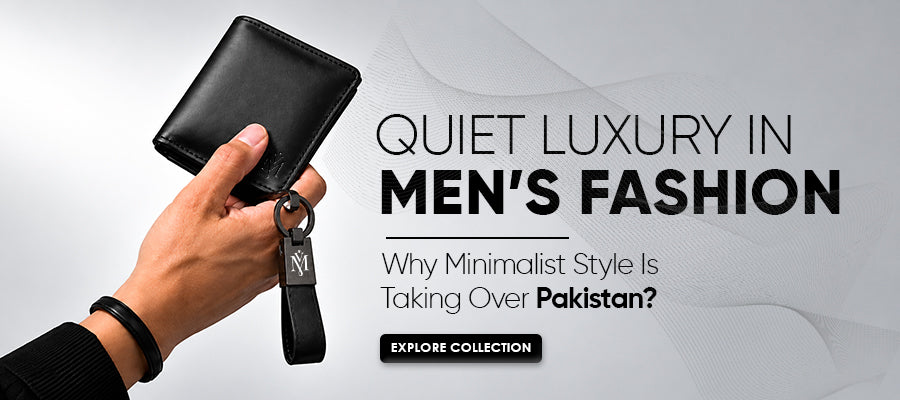 Quiet Luxury in Men’s Fashion: Why Minimalist Style Is Taking Over Pakistan
